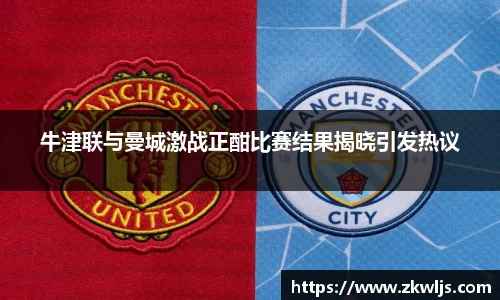 牛津联与曼城激战正酣比赛结果揭晓引发热议